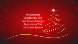 The Ultimate Checklist for Fire and Smoke Damage Restoration This Christmas Season